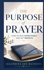 "THE PURPOSE OF PRAYER: HOW TO PRAY EFFECTIVELY AND GET RESULTS", Autor: Seraphina Joy Mathews. Angedeutetes Buch auf Tisch.