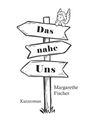 „Das nahe Uns“ auf Wegweisern, mit einem kleinen Engel darüber. Unten stehen „Margarethe Fischer“ und „Kurzroman“.