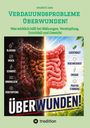 Texts: "Verdauungsprobleme überwunden!", "Überwunden!", "Blähung", "Druck", "Schmerz", "Unwohlsein", "Verstopfung", "Leichtigkeit", "Regelmäßigkeit", "Energie", "Positive Stimmung", "Arnold H. Lanz", "Was wirklich hilft bei Blähungen, Verstopfung, Durchfall und Gewicht", "tredition". 

Links ist ein dunkler, kranker Darm, rechts ein gesunder, rosa Darm.