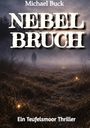 Oben steht "Michael Buck". In großen Buchstaben "NEBELBRUCH". Unten: "Ein Teufelsmoor Thriller". Nebliger Wald im Hintergrund.