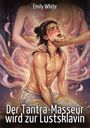 „Emily White“, „Der Tantra-Masseur wird zur Lustsklavin“. Illustration zeigt eine sinnliche Szene mit zwei Personen.