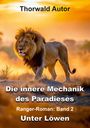 Text: "Thorwald Autor. Die innere Mechanik des Paradieses. Ranger-Roman: Band 2. Unter Löwen." Ein Löwe bei Sonnenuntergang.