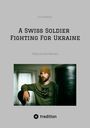 Titel: "A Swiss Soldier Fighting For Ukraine." Darunter ein Foto eines Mannes mit Mütze und langärmligem Shirt.