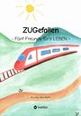 Anja Barth: ZUGefallen - 5 Freunde für`s LEBEN, Buch