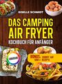 GISELLE SCHMIDT, DAS CAMPING AIR FRYER, KOCHBUCH FÜR ANFÄNGER, BONUS: ZUGRIFF AUF 1000+ REZEPTE. Diverse Speisen.