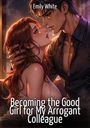 "Emily White. Becoming the Good Girl for My Arrogant Colleague." Eine Illustration einer Frau und eines Mannes in inniger Nähe.