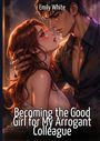 “Becoming the Good Girl for My Arrogant Colleague” von Emily White. Eine Illustration zeigt ein nahes, intensives Paar.