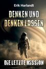 Oben: "Erik Harlandt". Groß: "DENKEN UND DENKEN LASSEN". Unten: "DIE LETZTE MISSION". Astronaut vor Saturn-artigen Ringen.