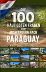 "Die 100 häufigsten Fragen zum Auswandern nach Paraguay." Oben links die paraguayische Flagge, darunter Natur und Stadtbilder.