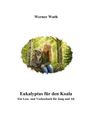 "Werner Wuth. Eukalyptus für den Koala. Ein Lese- und Vorlesebuch für Jung und Alt." Mädchen und Koala auf Baumstamm im Wald.