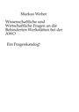 Markus Weber. Wissenschaftliche und wirtschaftliche Fragen an Behindertenwerkstätten bei der AWO. Ein Fragenkatalog!