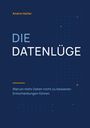 "DIE DATENLÜGE: Warum mehr Daten nicht zu besseren Entscheidungen führen." Dunkler Hintergrund mit Binärcode.