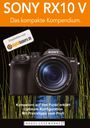 "SONY RX10 V, Das kompakte Kompendium. Empfohlen von digitalkamera.de. Kompetent erklärt, optimale Konfiguration, Praxistipps."