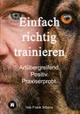 Einfach richtig trainieren. Artübergreifend. Positiv. Praxiserprobt. Ein Mensch und ein Hund Auge an Auge. Von Frank Srbny.