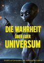Text: "DIE WAHRHEIT ÜBER EUER UNIVERSUM. Erzählt von jemandem, der nicht von der Erde ist." Eine Illustration zeigt einen Alien vor einem Sternenhimmel.