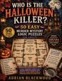 "Who is the Halloween Killer? 50 Easy Murder Mystery Logic Puzzles for Adults. 50 Cases to Solve. Adrian Blackwood."