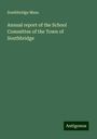 Southbridge Mass.: Annual report of the School Committee of the Town of Southbridge, Buch