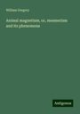 William Gregory: Animal magnetism, or, mesmerism and its phenomena, Buch