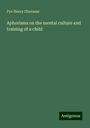 Pye Henry Chavasse: Aphorisms on the mental culture and training of a child, Buch