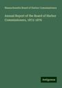 Massachusetts Board of Harbor Commissioners: Annual Report of the Board of Harbor Commissioners, 1872-1876, Buch