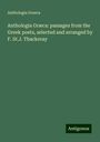 Anthologia Graeca: Anthologia Græca: passages from the Greek poets, selected and arranged by F. St.J. Thackeray, Buch