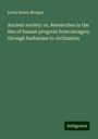 Lewis Henry Morgan: Ancient society: or, Researches in the line of human progress from savagery through barbarism to civilization, Buch