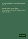 St. Louis Department of Public Welfare Division of Health: Annual report of the health commissioner, St. Louis Department of Public Welfare, Buch