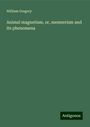 William Gregory: Animal magnetism, or, mesmerism and its phenomena, Buch