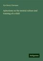 Pye Henry Chavasse: Aphorisms on the mental culture and training of a child, Buch