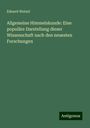 Eduard Wetzel: Allgemeine Himmelskunde: Eine populäre Darstellung dieser Wissenschaft nach den neuesten Forschungen, Buch