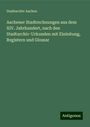 Stadtarchiv Aachen: Aachener Stadtrechnungen aus dem XIV. Jahrhundert, nach den Stadtarchiv-Urkunden mit Einleitung, Registern und Glossar, Buch