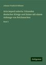 Johann Friedrich Böhmer: Acta imperii selecta: Urkunden deutscher Könige und Kaiser mit einem Anhange von Reichssachen, Buch