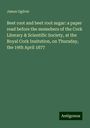 James Ogilvie: Beet root and beet root sugar: a paper read before the memebers of the Cork Literary & Scientific Society, at the Royal Cork Insitution, on Thursday, the 19th April 1877, Buch