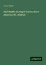 J. E. Vernon: Vernon, J: Bible truths in simple words: short addresses to, Buch