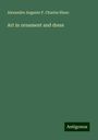 Alexandre Auguste P. Charles Blanc: Art in ornament and dress, Buch