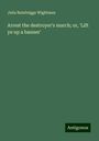 Julia Bainbrigge Wightman: Arrest the destroyer's march; or, 'Lift ye up a banner', Buch