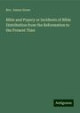 Rev. James Green: Bible and Popery or Incidents of Bible Distribution from the Reformation to the Present Time, Buch