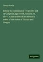 George Hoadly: Before the commission created by act of Congress, approved January 29, 1877. In the matter of the electoral votes of the states of Florida and Oregon, Buch
