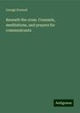 George Everard: Beneath the cross. Counsels, meditations, and prayers for communicants, Buch