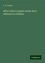J. E. Vernon: Vernon, J: Bible truths in simple words: short addresses to, Buch