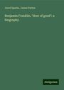 Jared Sparks: Benjamin Franklin, "doer of good": a biography, Buch