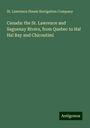 St. Lawrence Steam Navigation Company: Canada: the St. Lawrence and Saguenay Rivers, from Quebec to Ha! Ha! Bay and Chicoutimi, Buch