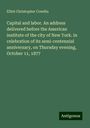 Elliot Christopher Cowdin: Capital and labor. An address delivered before the American institute of the city of New York. in celebration of its semi-centennial anniversary, on Thursday evening, October 11, 1877, Buch