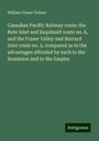 William Fraser Tolmie: Canadian Pacific Railway route: the Bute Inlet and Esquimalt route no. 6, and the Fraser Valley and Burrard Inlet route no. 2, compared as to the advantages afforded by each to the Dominion and to the Empire, Buch