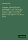 John M. Watson: Catalogue of fine modern oil paintings to be sold at auction: by John M. Watson formerly of D.F. McGilvray & Co., at store, 169 Tremont Street, Boston cor. Mason Street, Buch