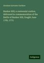 Abraham Sylvester Gardiner: Bunker Hill; a centennial oration, delivered in commemoration of the Battle of Bunker Hill, fought June 17th, 1775, Buch