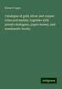 Edward Cogan: Catalogue of gold, silver and copper coins and medals, together with priced catalogues, paper money, and numismatic books., Buch
