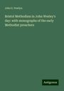 John S. Pawlyn: Bristol Methodism in John Wesley's day: with monographs of the early Methodist preachers, Buch