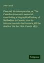 John Carroll: Case and his cotemporaries, or, The Canadian itinerants' memorial: constituting a biographical history of Methodism in Canada, from its introduction into the Province, till the death of the Rev. Wm. Case in 1855, Buch