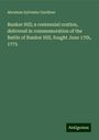 Abraham Sylvester Gardiner: Bunker Hill; a centennial oration, delivered in commemoration of the Battle of Bunker Hill, fought June 17th, 1775, Buch